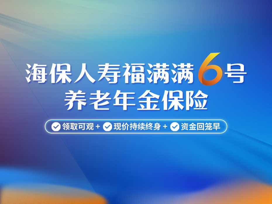 福满满6号养老年金险重磅上线，这样养老真的太6了！